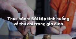 Bài 27: Thực hành: Bài tập tình huống về thu chi trong gia đình