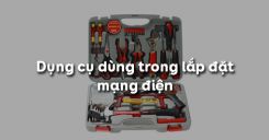 Bài 3: Dụng cụ dùng trong lắp đặt mạng điện