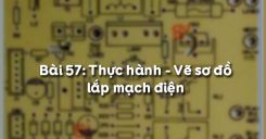 Bài 57: Thực hành - Vẽ sơ đồ lắp mạch điện