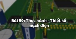 Bài 59: Thực hành - Thiết kế mạch điện