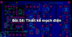 Bài 58: Thiết kế mạch điện