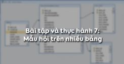 Bài tập và thực hành 7: Mẫu hỏi trên nhiều bảng