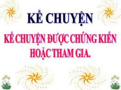 Kể chuyện: Kể chuyện được chứng kiến hoặc tham gia