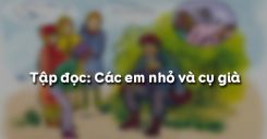 Tập đọc: Các em nhỏ và cụ già