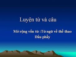 Luyện từ và câu Mở rộng vốn từ: Thể thao. Dấu phẩy
