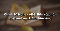 Chính tả Nghe - viết: Bận  và phân biệt en/oen, tr/ch, iên/iêng