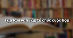 Tập làm văn Tập tổ chức cuộc họp