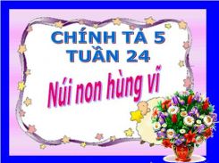 Chính tả Nghe - viết: Núi non hùng vĩ