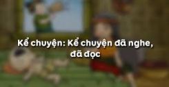 Kể chuyện: Kể chuyện đã nghe, đã đọc