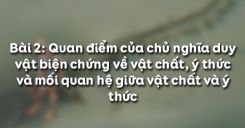 Bài 2: Quan điểm của chủ nghĩa duy vật biện chứng về vật chất, ý thức và mối quan hệ giữa vật chất và ý thức