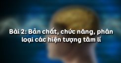 Bài 2: Bản chất, chức năng, phân loại các hiện tượng tâm lí