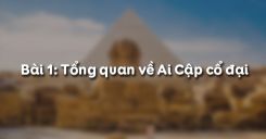 Bài 1: Văn minh Ai Cập cổ đại