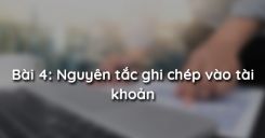 Bài 4: Nguyên tắc ghi chép vào tài khoản