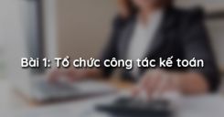 Bài 1: Tổ chức công tác kế toán