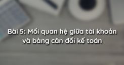 Bài 5: Mối quan hệ giữa tài khoản và bảng cân đối kế toán