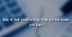 Bài 4: Kế toán tổng hợp và kế toán chi tiết