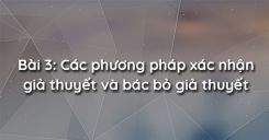 Bài 3: Các phương pháp xác nhận giả thuyết và bác bỏ giả thuyết