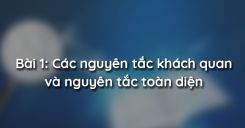 Bài 1: Các nguyên tắc khách quan và nguyên tắc toàn diện