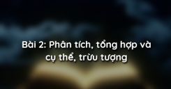 Bài 2: Phân tích, tổng hợp và cụ thể, trừu tượng