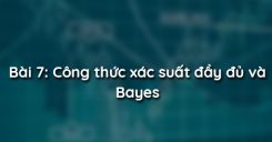 Bài 7: Công thức xác suất đầy đủ và Bayes