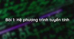 Bài 1: Hệ phương trình tuyến tính