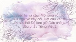 Luyện từ và câu: Mở rộng vốn từ: Từ ngữ về cây cối. Đặt câu và trả lời câu hỏi Để làm gì? Dấu chấm, dấu phẩy