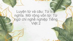 Luyện từ và câu: Từ trái nghĩa. Mở rộng vốn từ: Từ ngữ chỉ nghề nghiệp
