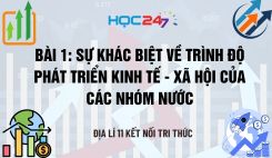 Bài 1: Sự khác biệt về trình độ phát triển kinh tế - xã hội của các nhóm nước