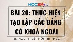Bài 20: Thực hiện tạo lập các bảng có khoá ngoài