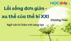 Soạn bài Lối sống đơn giản – xu thế của thế kỉ XXI - Ngữ văn 8 Tập 1 Chân Trời Sáng Tạo
