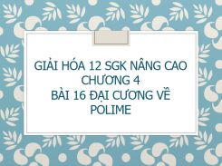 Giải Hóa 12 SGK nâng cao Chương 4 Bài 16 Đại cương về Polime