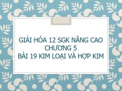 Giải Hóa 12 SGK nâng cao Chương 5 Bài 19 Kim loại và hợp kim