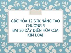 Giải Hóa 12 SGK nâng cao Chương 5 Bài 20 Dãy điện hóa của kim loại