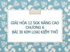 Giải Hóa 12 SGK nâng cao Chương 6 Bài 30 Kim loại kiểm thổ