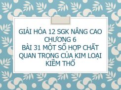 Giải Hóa 12 SGK nâng cao Chương 6 Bài 31 Một số hợp chất quan trọng của kim loại kiềm thổ