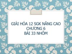 Giải Hóa 12 SGK nâng cao Chương 6 Bài 33 Nhôm