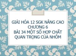 Giải Hóa 12 SGK nâng cao Chương 6 Bài 34 Một số hợp chất quan trọng của Nhôm