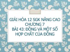 Giải Hóa 12 SGK nâng cao Chương 7 Bài 43 Đồng và một số hợp chất của đồng