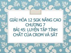 Giải Hóa 12 SGK nâng cao Chương 7 Bài 45 Luyện tập Tính chất của Crom và Sắt
