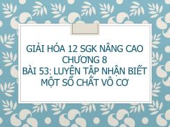 Giải Hóa 12 SGK nâng cao Chương 8 Bài 53 Luyện tập Nhận biết một số chất vô cơ