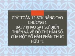 Giải Toán 12 SGK nâng cao Chương 1 Bài 7 Khảo sát sự biến thiên và vẽ đồ thị hàm số của một số hàm phân thức hữu tỉ