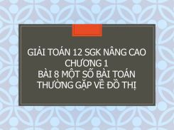Giải Toán 12 SGK nâng cao Chương 1 Bài 8 Một số bài toán thường gặp về đồ thị