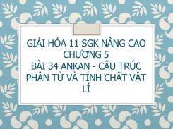 Giải Hóa 11 SGK nâng cao Chương 5 Bài 34 Ankan - Cấu trúc phân tử và tính chất vật lí