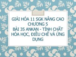 Giải Hóa 11 SGK nâng cao Chương 5 Bài 35 Ankan - Tính chất hóa học, điều chế và ứng dụng