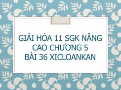 Giải Hóa 11 SGK nâng cao Chương 5 Bài 36 Xicloankan