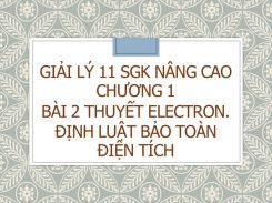 Giải Lý 11 SGK nâng cao Chương 1 Bài 2 Thuyết electron. Định luật bảo toàn điện tích