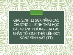 Giải Sinh 12 SGK nâng cao Chương 1 - Sinh thái học Bài 49 Ảnh hưởng của các nhân tố sinh thái lên đời sống sinh vật (tt)