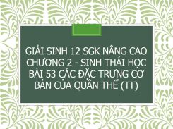 Giải Sinh 12 SGK nâng cao Chương 2 - Sinh thái học Bài 53 Các đặc trưng cơ bản của quần thể (tt)