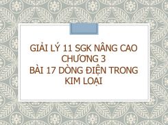 Giải Lý 11 SGK nâng cao Chương 3 Bài 17 Dòng điện trong kim loại