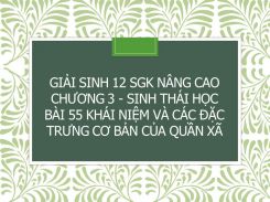 Giải Sinh 12 SGK nâng cao Chương 3 - Sinh thái học Bài 55 Khái niệm và các đặc trưng cơ bản của quần xã
